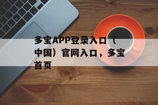 多宝APP登录入口（中国）官网入口，多宝首页