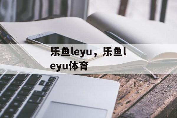 乐鱼leyu，乐鱼leyu体育