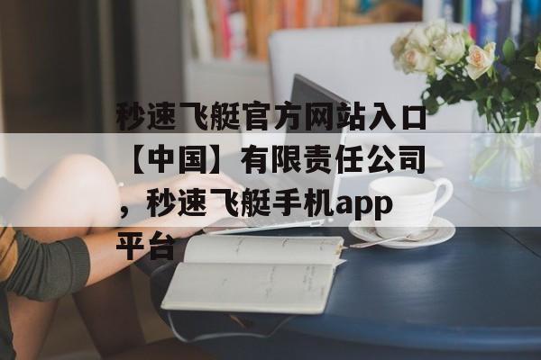 秒速飞艇官方网站入口【中国】有限责任公司，秒速飞艇手机app平台