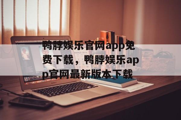 鸭脖娱乐官网app免费下载，鸭脖娱乐app官网最新版本下载